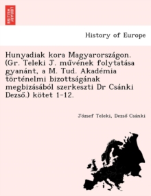 Hunyadiak kora Magyarorszagon. (Gr. Teleki J. m&#369;venek folytatasa gyanant, a M. Tud. Akademia tortenelmi bizottsaganak megbizasabol szerkeszti Dr Csanki Dezs&#337;.) kotet 1-12.