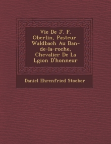 Image for Vie De J. F. Oberlin, Pasteur ? Waldbach Au Ban-de-la-roche, Chevalier De La L?gion D'honneur