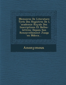 Image for Memoires de Literature Tires Des Registres de L Academie Royale Des Inscriptions Et Belles-Lettres