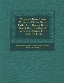 Image for Voyages Dans L'Asie Mineure Et En Gr Ce, Faits Aux D Pens de La Soci T Des Dilettanti, Dans Les Ann Es 1764, 1765 Et 1766