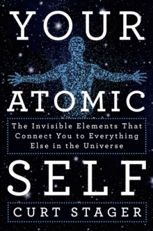 Image for Your atomic self: the invisible elements that connect you to everything else in the universe