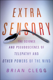 Image for Extra Sensory: The Science and Pseudoscience of Telepathy and Other Powers of the Mind