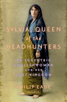 Image for Sylvia, Queen of the Headhunters: An Eccentric Englishwoman and Her Lost Kingdom