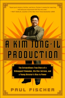 Image for Kim Jong-Il Production: The Extraordinary True Story of a Kidnapped Filmmaker, His Star Actress, and a Young Dictator's Rise to Power