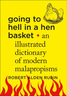 Image for Going to hell in a hen basket: an illustrated dictionary of modern malapropisms