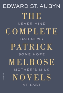 Image for The Complete Patrick Melrose Novels : Never Mind, Bad News, Some Hope, Mother's Milk, and At Last