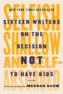 Image for Selfish, shallow, and self-absorbed  : sixteen writers on the decision not to have kids