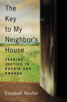 Image for The key to my neighbor's house: seeking justice in Bosnia and Rwanda