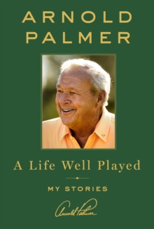 Image for A life well played  : stories and wisdom from on and off the golf course
