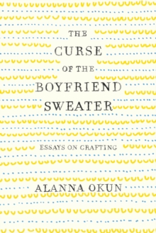 Image for The curse of the boyfriend sweater  : essays on crafting