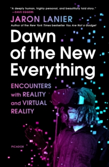 Image for Dawn of the New Everything : Encounters with Reality and Virtual Reality