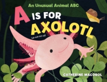 A Is for Axolotl: An Unusual Animal ABC