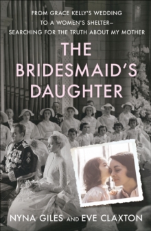 Image for Bridesmaid's Daughter: From Grace Kelly's Wedding to a Women's Shelter - Searching for the Truth About My Mother