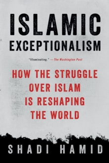 Islamic Exceptionalism: How the Struggle Over Islam Is Reshaping the World