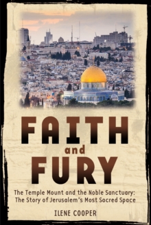 Image for Faith and Fury: The Temple Mount and the Noble Sanctuary: The Story of Jerusalem's Most Sacred Space