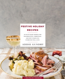 Image for Festive holiday recipes  : 103 must-make dishes for Thanksgiving, Christmas and New Year's Eve everyone will love