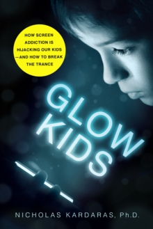 Image for Glow kids  : how screen addiction is hijacking our kids - and how to break the trance