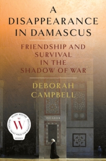 Image for Disappearance in Damascus: friendship and survival in the shadow of war