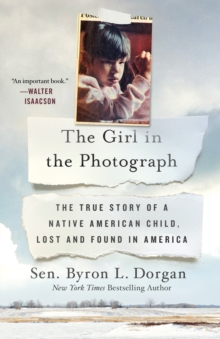 The Girl in the Photograph: The True Story of a Native American Child, Lost and Found in America