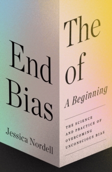 Image for The End of Bias: A Beginning : The Science and Practice of Overcoming Unconscious Bias