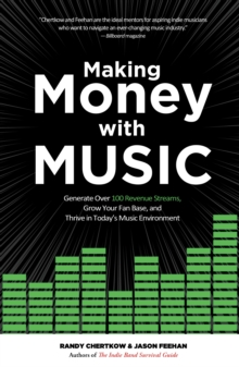 Image for Making Money With Music: Generate Over 100 Revenue Streams, Grow Your Fan Base, and Thrive in Today's Music Environment