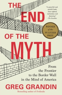 Image for The End of the Myth : From the Frontier to the Border Wall in the Mind of America