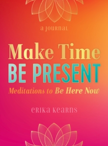 Make Time, Be Present: Meditations to Be Here Now