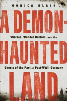 Image for A demon-haunted land: witches, wonder doctors, and the ghosts of the past in post-WWII Germany