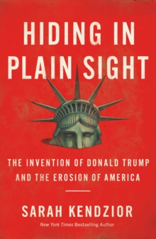 Image for Hiding in Plain Sight: The Invention of Donald Trump and the Erosion of America