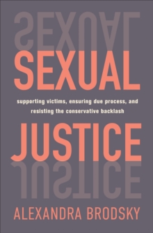 Image for Sexual Justice: Supporting Victims, Ensuring Due Process, and Resisting the Conservative Backlash