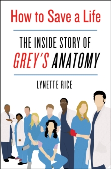 Image for How to Save a Life: The Inside Story of Grey's Anatomy