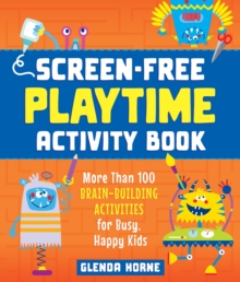 Screen-Free Playtime Activity Book: More Than 100 Brain-Building Activities for Busy, Happy Kids