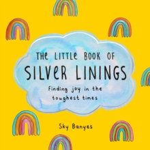 The Little Book of Silver Linings: Finding Joy in the Toughest Times