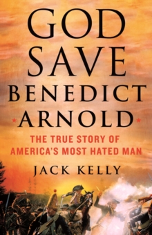 Image for God Save Benedict Arnold: The True Story of America's Most Hated Man