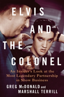Elvis and the Colonel: An Insider’s Look at the Most Legendary Partnership in Show Business
