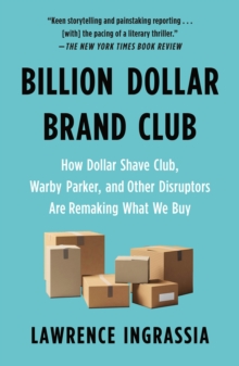 Image for Billion Dollar Brand Club: How Dollar Shave Club, Warby Parker, and Other Disruptors Are Remaking What We Buy