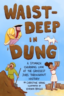 Image for Waist-deep in dung  : a stomach-churning look at the grossest jobs throughout history