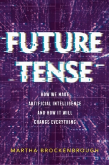 Image for Future Tense: How We Made Artificial Intelligence-and How It Will Change Everything