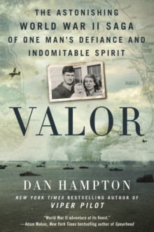 Valor: The Astonishing World War II Saga of One Man’s Defiance and Indomitable Spirit