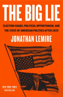 Image for The Big Lie : Election Chaos, Political Opportunism, and the State of American Politics After 2020