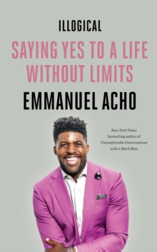 Illogical: Saying Yes to a Life Without Limits