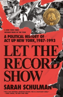 Let the Record Show: A Political History of ACT UP New York, 1987-1993