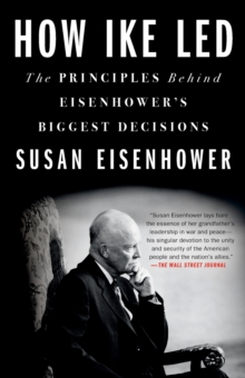 How Ike Led: The Principles Behind Eisenhower’s Biggest Decisions