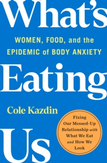 What’s Eating Us: Women, Food, and the Epidemic of Body Anxiety