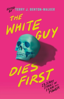 Image for The White Guy Dies First : 13 Scary Stories of Fear and Power