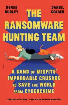 Image for The ransomware hunting team  : a band of misfits' improbable crusade to save the world from cybercrime