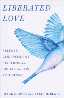 Image for Liberated Love : Release Codependent Patterns and Create the Love You Desire