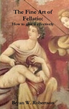 Image for The Fine Art of Fellatio: How to Give it Effectively