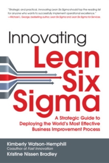 Image for Innovating Lean Six Sigma: A Strategic Guide to Deploying the World's Most Effective Business Improvement Process