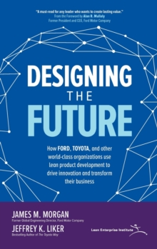 Image for Designing the Future: How Ford, Toyota, and other World-Class Organizations Use Lean Product Development to Drive Innovation and Transform Their Business